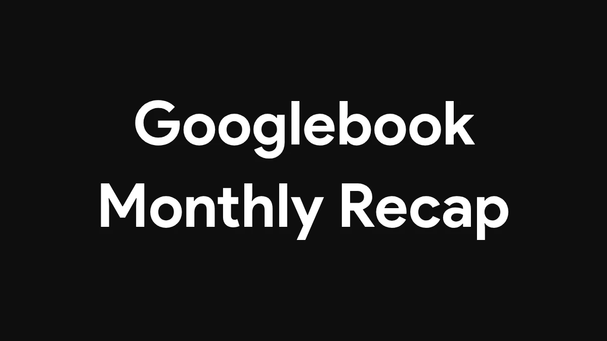 Googlebook Monthly Recap